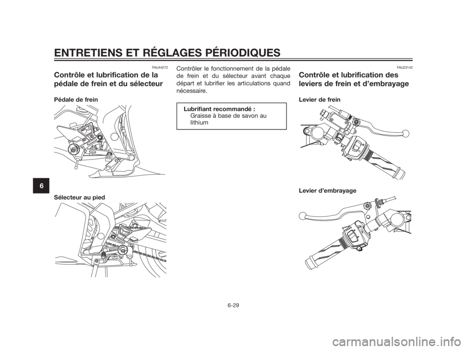 YAMAHA TZR50 2012  Notices Demploi (in French) FAU44272
Contrôle et lubrification de la
pédale de frein et du sélecteur
Pédale de frein
Sélecteur au piedContrôler le fonctionnement de la pédale
de frein et du sélecteur avant chaque
départ