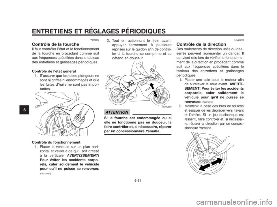 YAMAHA TZR50 2012  Notices Demploi (in French) FAU23272
Contrôle de la fourche
Il faut contrôler l’état et le fonctionnement
de la fourche en procédant comme suit
aux fréquences spécifiées dans le tableau
des entretiens et graissages pér