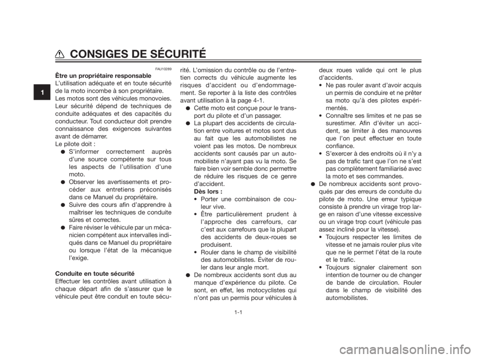 YAMAHA TZR50 2012  Notices Demploi (in French) FAU10289
Être un propriétaire responsable
L’utilisation adéquate et en toute sécurité
de la moto incombe à son propriétaire.
Les motos sont des véhicules monovoies.
Leur sécurité dépend d