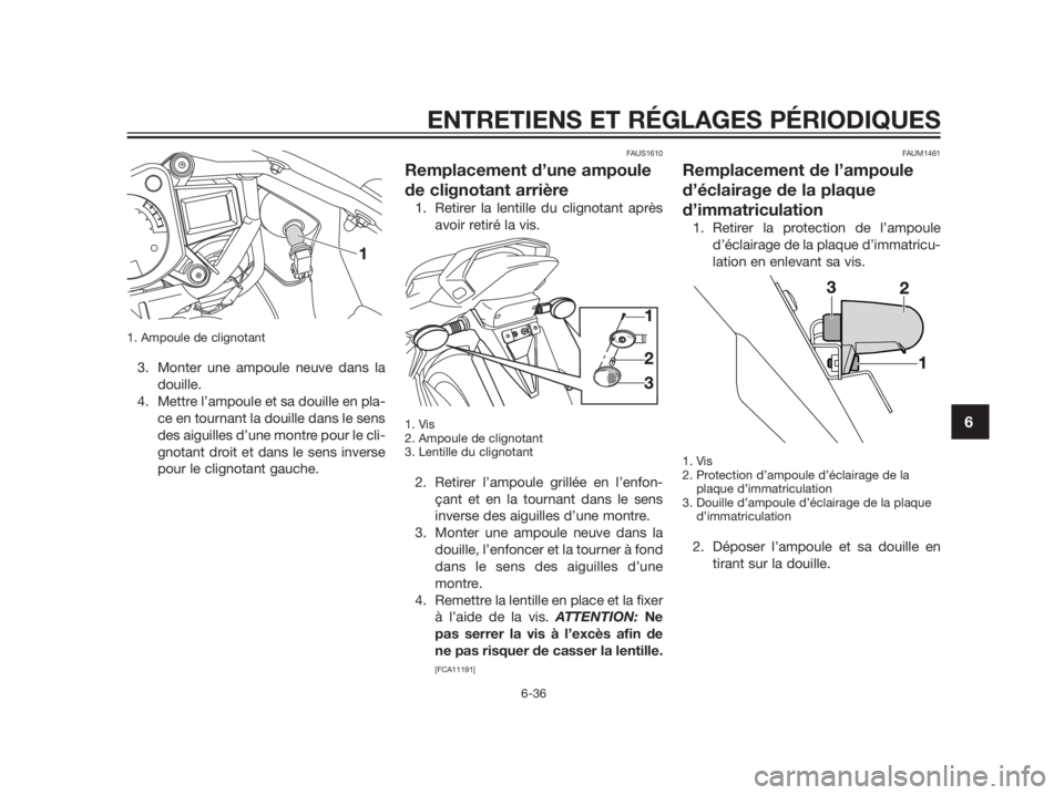 YAMAHA TZR50 2012  Notices Demploi (in French) 1. Ampoule de clignotant
3. Monter une ampoule neuve dans la
douille.
4. Mettre l’ampoule et sa douille en pla-
ce en tournant la douille dans le sens
des aiguilles d’une montre pour le cli-
gnota