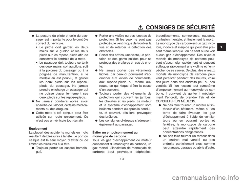 YAMAHA TZR50 2012  Notices Demploi (in French) La posture du pilote et celle du pas-
sager est importante pour le contrôle
correct du véhicule.
• Le pilote doit garder les deux
mains sur le guidon et les deux
pieds sur les repose-pieds afin d