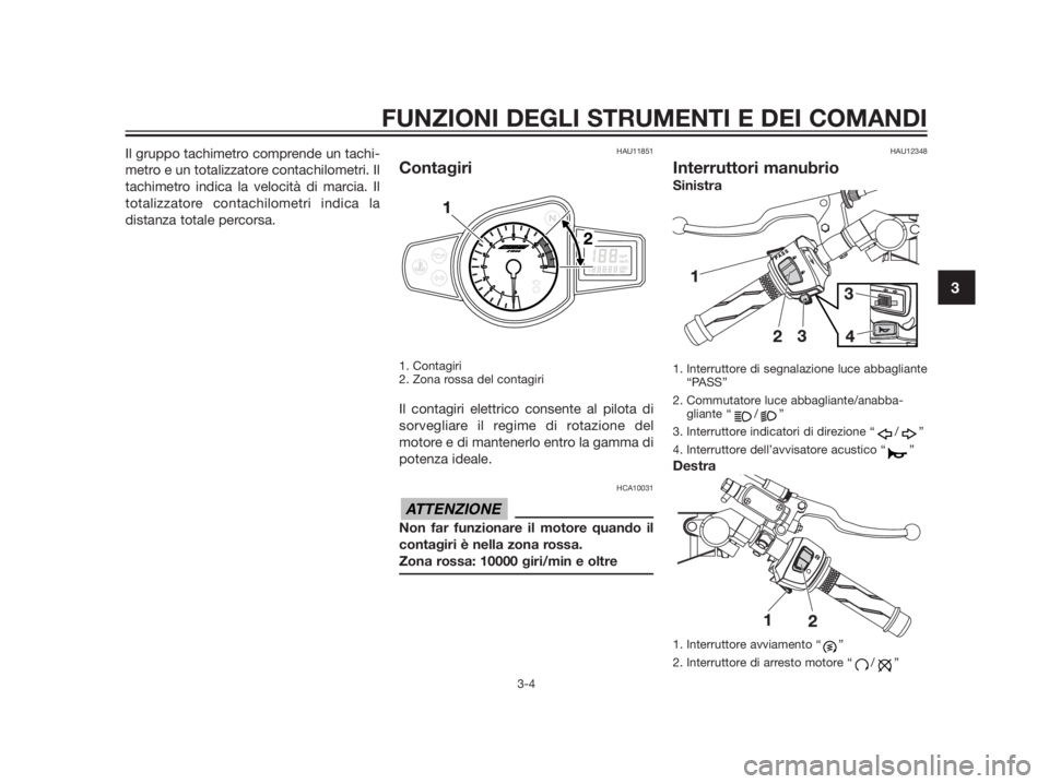 YAMAHA TZR50 2012 Manuale duso (in Italian) Il gruppo tachimetro comprende un tachi-
metro e un totalizzatore contachilometri. Il
tachimetro indica la velocità di marcia. Il
totalizzatore contachilometri indica la
distanza totale percorsa.HAU1 YAMAHA TZR50 2012 Manuale duso (in Italian) Il gruppo tachimetro comprende un tachi-
metro e un totalizzatore contachilometri. Il
tachimetro indica la velocità di marcia. Il
totalizzatore contachilometri indica la
distanza totale percorsa.HAU1
