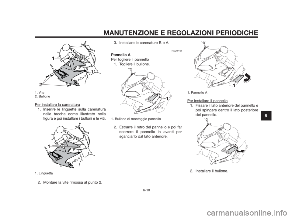 YAMAHA TZR50 2012 Manuale duso (in Italian) 1. Vite
2. Bullone
Per installare la carenatura
1. Inserire le linguette sulla carenatura
nelle tacche come illustrato nella
figura e poi installare i bulloni e le viti.
1. Linguetta
2. Montare la vit YAMAHA TZR50 2012 Manuale duso (in Italian) 1. Vite
2. Bullone
Per installare la carenatura
1. Inserire le linguette sulla carenatura
nelle tacche come illustrato nella
figura e poi installare i bulloni e le viti.
1. Linguetta
2. Montare la vit