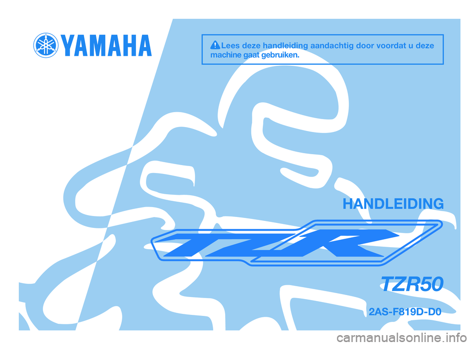 YAMAHA TZR50 2012 Instructieboekje (in Dutch) TZR50
HANDLEIDING
Lees deze handleiding aandachtig door voordat u deze
machine gaat gebruiken.
1HD-F819D-D0 6/3/11 15:44 Página 1
2AS-F819D-D0.indd 131/07/12 11:38 YAMAHA TZR50 2012 Instructieboekje (in Dutch) TZR50
HANDLEIDING
Lees deze handleiding aandachtig door voordat u deze
machine gaat gebruiken.
1HD-F819D-D0 6/3/11 15:44 Página 1
2AS-F819D-D0.indd 131/07/12 11:38