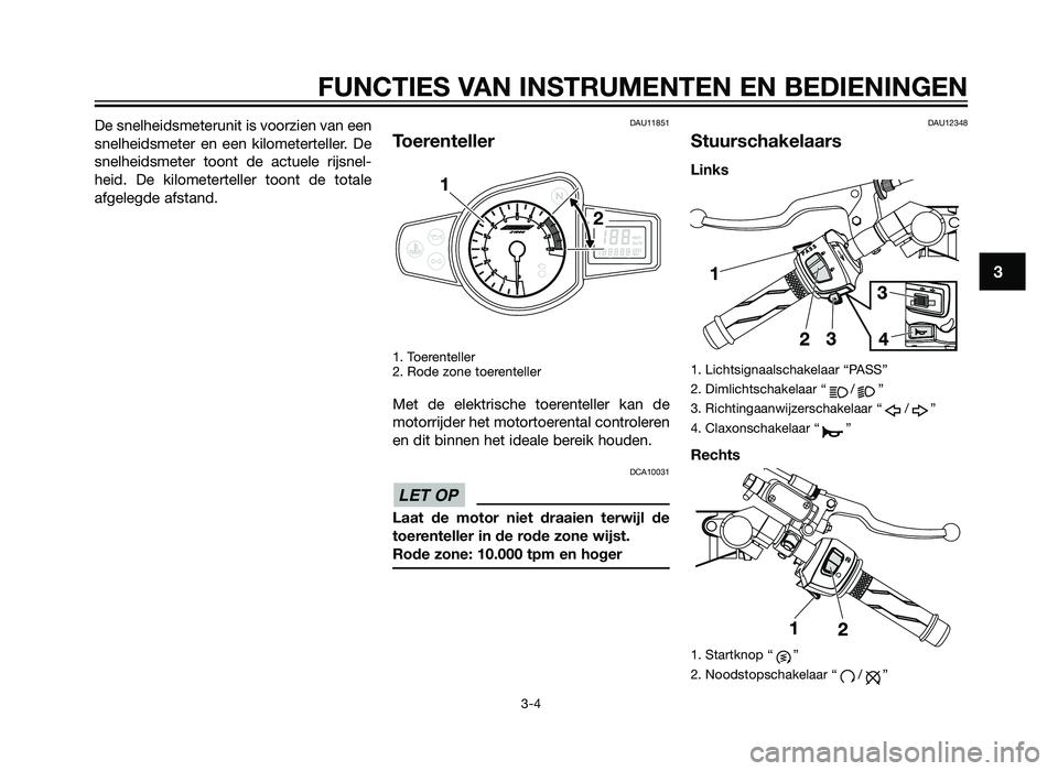 YAMAHA TZR50 2012  Instructieboekje (in Dutch) De snelheidsmeterunit is voorzien van een
snelheidsmeter en een kilometerteller. De
snelheidsmeter toont de actuele rijsnel-
heid. De kilometerteller toont de totale
afgelegde afstand.DAU11851
Toerent