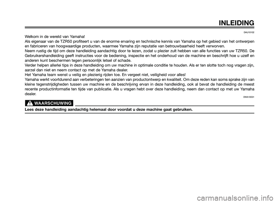 YAMAHA TZR50 2012  Instructieboekje (in Dutch) DAU10102
Welkom in de wereld van Yamaha!
Als eigenaar van de TZR50 profiteert u van de enorme ervaring en technische kennis van Yamaha op het gebied van het ontwerpen
en fabriceren van hoogwaardige pr