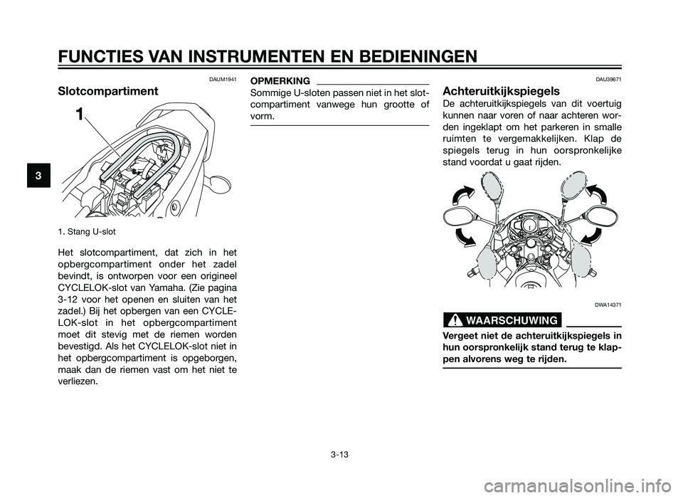 YAMAHA TZR50 2012  Instructieboekje (in Dutch) DAUM1941
Slotcompartiment
1. Stang U-slot
Het slotcompartiment, dat zich in het
opbergcompartiment onder het zadel
bevindt, is ontworpen voor een origineel
CYCLELOK-slot van Yamaha. (Zie pagina
3-12 v