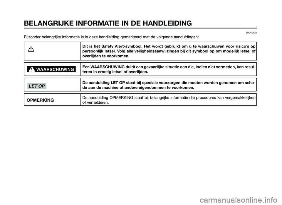 YAMAHA TZR50 2012  Instructieboekje (in Dutch) DAU10132
Bijzonder belangrijke informatie is in deze handleiding gemarkeerd met de volgende aanduidingen:Dit is het Safety Alert-symbool. Het wordt gebruikt om u te waarschuwen voor risico’s op
pers