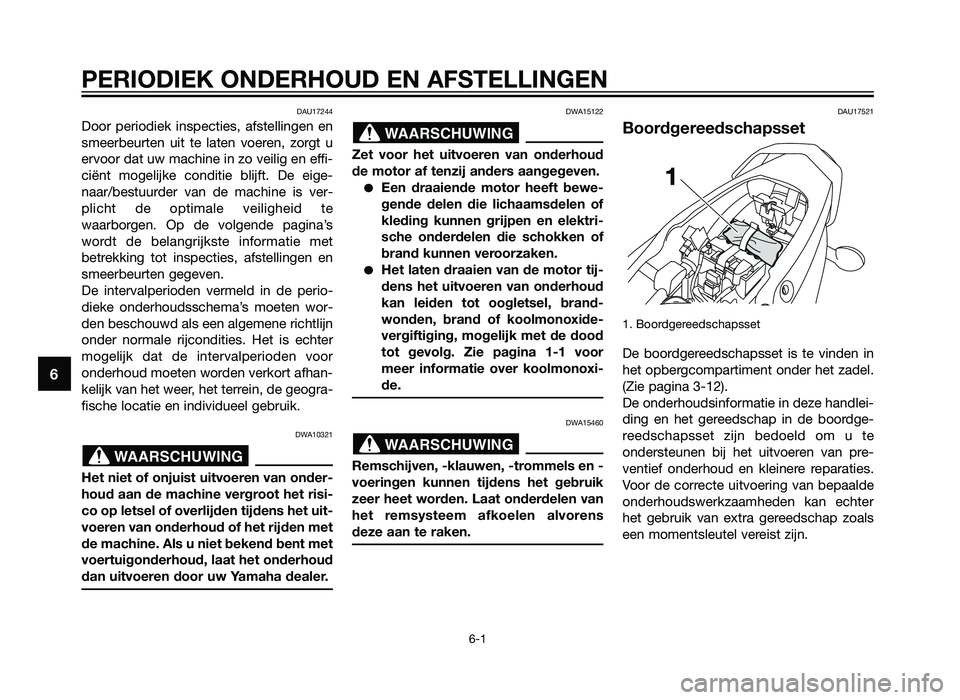 YAMAHA TZR50 2012  Instructieboekje (in Dutch) DAU17244
Door periodiek inspecties, afstellingen en
smeerbeurten uit te laten voeren, zorgt u
ervoor dat uw machine in zo veilig en effi-
ciënt mogelijke conditie blijft. De eige-
naar/bestuurder van
