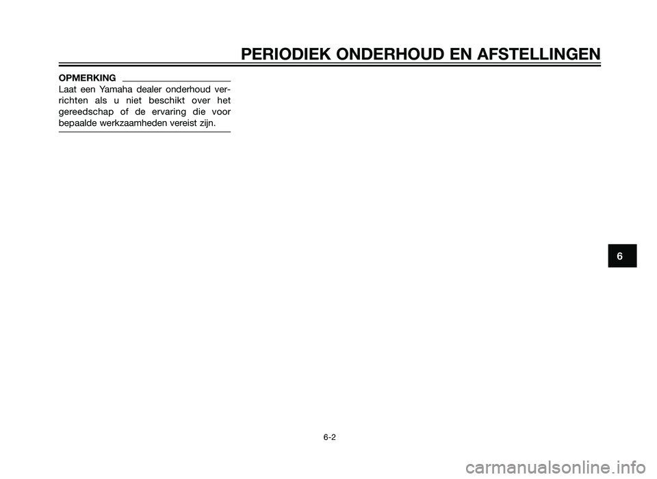 YAMAHA TZR50 2012  Instructieboekje (in Dutch) PERIODIEK ONDERHOUD EN AFSTELLINGEN
6-2
6
OPMERKING
Laat een Yamaha dealer onderhoud ver-
richten als u niet beschikt over het
gereedschap of de ervaring die voor
bepaalde werkzaamheden vereist zijn.
