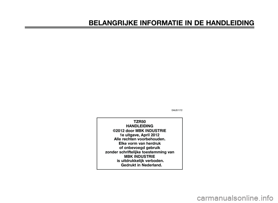 YAMAHA TZR50 2012  Instructieboekje (in Dutch) DAUS1172
TZR50
HANDLEIDING
          ©2012 door MBK INDUSTRIE 1e uitgave, April 2012
Alle rechten voorbehouden. Elke vorm van herdruk of onbevoegd gebruik 
zonder schriftelijke toestemming van       