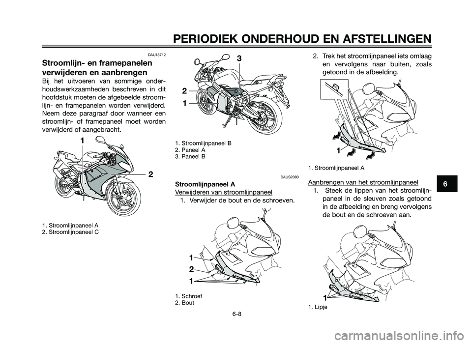 YAMAHA TZR50 2012  Instructieboekje (in Dutch) PERIODIEK ONDERHOUD EN AFSTELLINGEN
6-8
6
DAU18712
Stroomlijn- en framepanelen
verwijderen en aanbrengen
Bij het uitvoeren van sommige onder-
houdswerkzaamheden beschreven in dit
hoofdstuk moeten de a