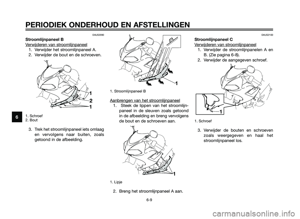 YAMAHA TZR50 2012  Instructieboekje (in Dutch) DAUS2090
Stroomlijnpaneel B
V
erwijderen van stroomlijnpaneel
1. Verwijder het stroomlijnpaneel A.
2. Verwijder de bout en de schroeven.
1. Schroef
2. Bout
3. Trek het stroomlijnpaneel iets omlaagen v