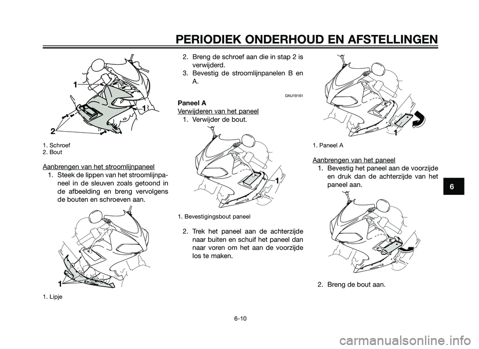 YAMAHA TZR50 2012  Instructieboekje (in Dutch) 1. Schroef
2. Bout
Aanbrengen van het stroomlijnpaneel
1. Steek de lippen van het stroomlijnpa-neel in de sleuven zoals getoond in
de afbeelding en breng vervolgens
de bouten en schroeven aan.
1. Lipj