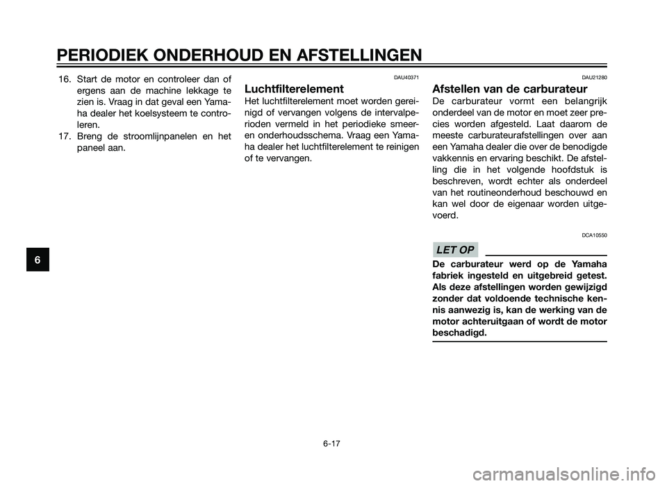 YAMAHA TZR50 2012 Instructieboekje (in Dutch) 16. Start de motor en controleer dan ofergens aan de machine lekkage te
zien is. Vraag in dat geval een Yama-
ha dealer het koelsysteem te contro-
leren.
17. Breng de stroomlijnpanelen en het paneel a YAMAHA TZR50 2012 Instructieboekje (in Dutch) 16. Start de motor en controleer dan ofergens aan de machine lekkage te
zien is. Vraag in dat geval een Yama-
ha dealer het koelsysteem te contro-
leren.
17. Breng de stroomlijnpanelen en het paneel a