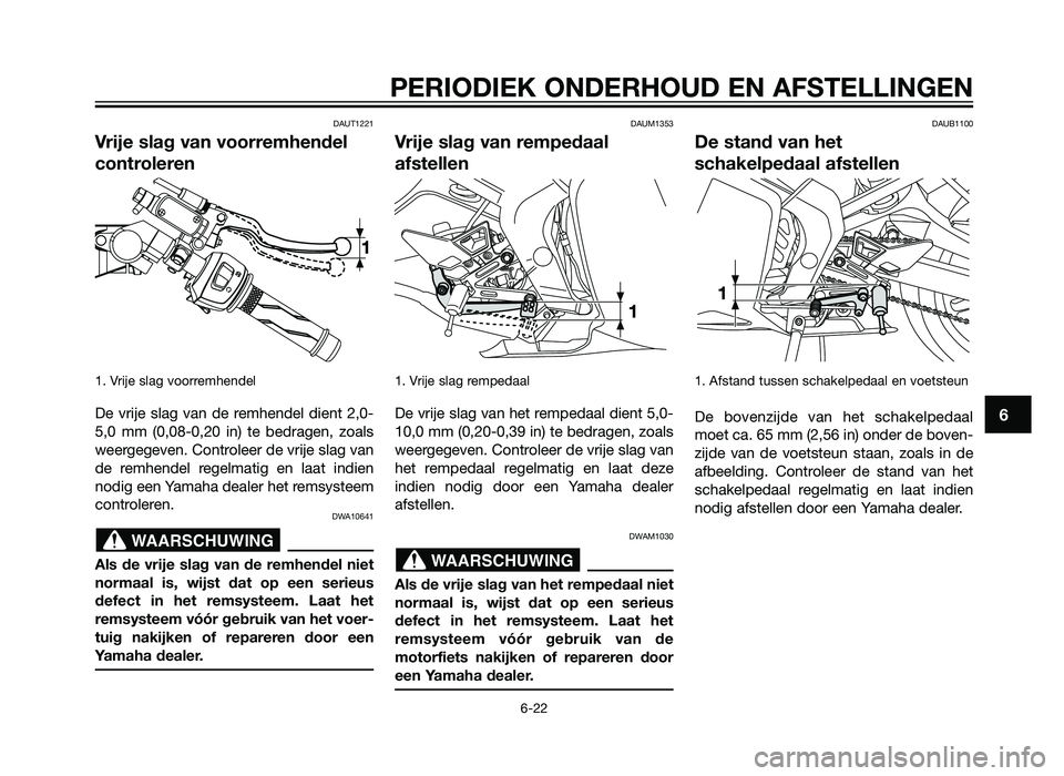 YAMAHA TZR50 2012  Instructieboekje (in Dutch) DAUT1221
Vrije slag van voorremhendel
controleren
1. Vrije slag voorremhendel
De vrije slag van de remhendel dient 2,0-
5,0 mm (0,08-0,20 in) te bedragen, zoals
weergegeven. Controleer de vrije slag v