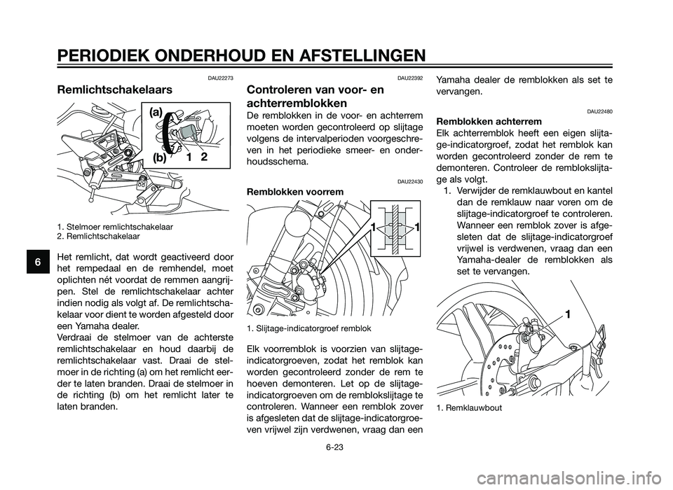 YAMAHA TZR50 2012  Instructieboekje (in Dutch) DAU22273
Remlichtschakelaars
1. Stelmoer remlichtschakelaar
2. Remlichtschakelaar
Het remlicht, dat wordt geactiveerd door
het rempedaal en de remhendel, moet
oplichten nét voordat de remmen aangrij-