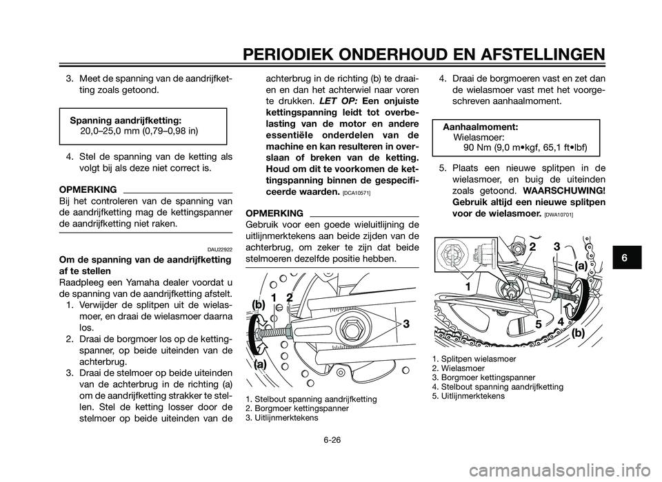 YAMAHA TZR50 2012  Instructieboekje (in Dutch) 3. Meet de spanning van de aandrijfket-ting zoals getoond.
4. Stel de spanning van de ketting als volgt bij als deze niet correct is.
OPMERKING
Bij het controleren van de spanning van
de aandrijfketti