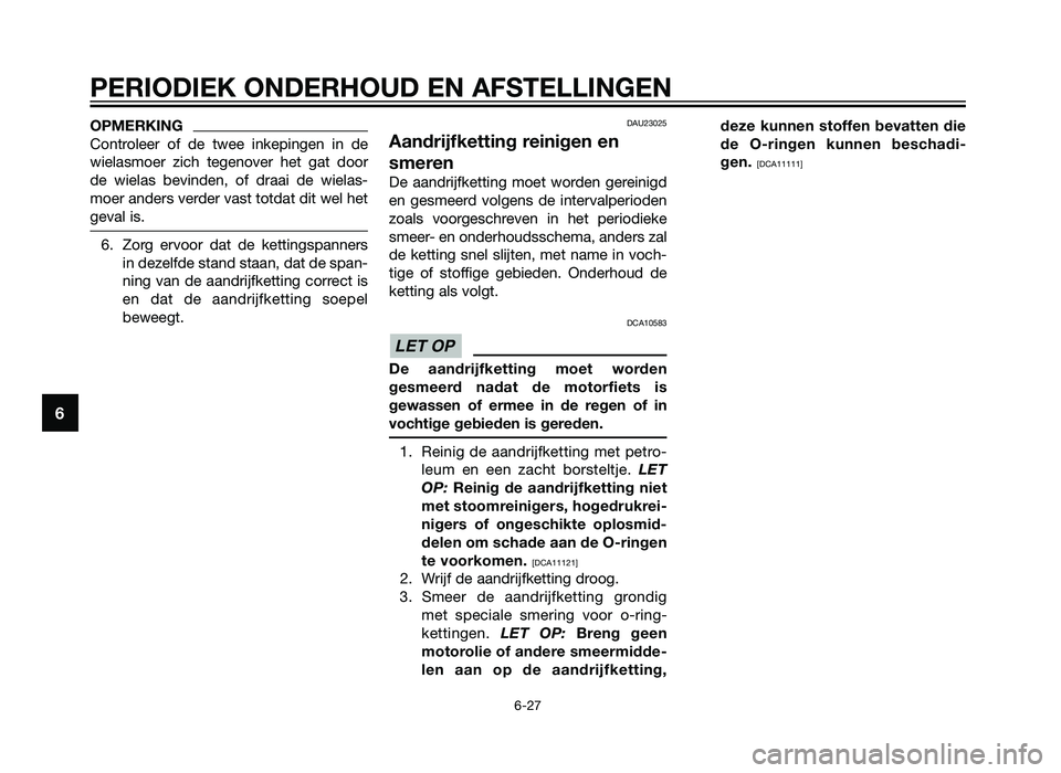 YAMAHA TZR50 2012  Instructieboekje (in Dutch) OPMERKING
Controleer of de twee inkepingen in de
wielasmoer zich tegenover het gat door
de wielas bevinden, of draai de wielas-
moer anders verder vast totdat dit wel het
geval is.
6. Zorg ervoor dat 