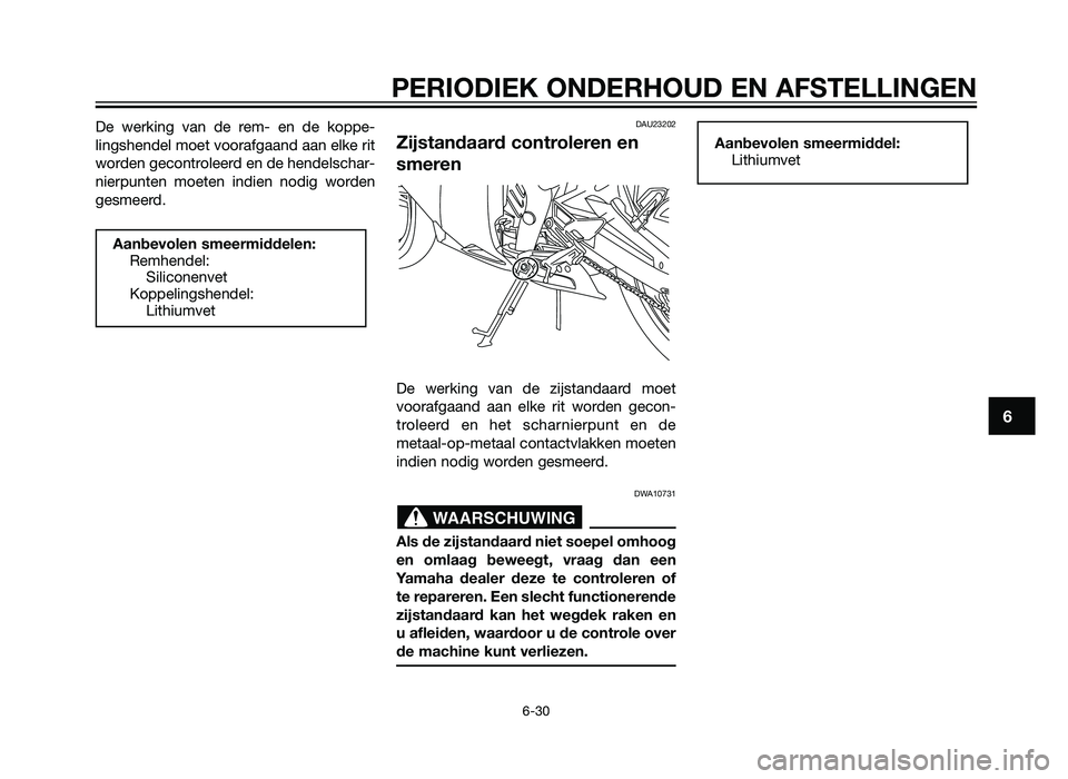 YAMAHA TZR50 2012  Instructieboekje (in Dutch) De werking van de rem- en de koppe-
lingshendel moet voorafgaand aan elke rit
worden gecontroleerd en de hendelschar-
nierpunten moeten indien nodig worden
gesmeerd.DAU23202
Zijstandaard controleren e
