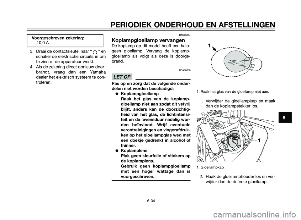 YAMAHA TZR50 2012 Instructieboekje (in Dutch) 3. Draai de contactsleutel naar “ ” enschakel de elektrische circuits in om
te zien of de apparatuur werkt.
4. Als de zekering direct opnieuw door- brandt, vraag dan een Yamaha
dealer het elektris YAMAHA TZR50 2012 Instructieboekje (in Dutch) 3. Draai de contactsleutel naar “ ” enschakel de elektrische circuits in om
te zien of de apparatuur werkt.
4. Als de zekering direct opnieuw door- brandt, vraag dan een Yamaha
dealer het elektris