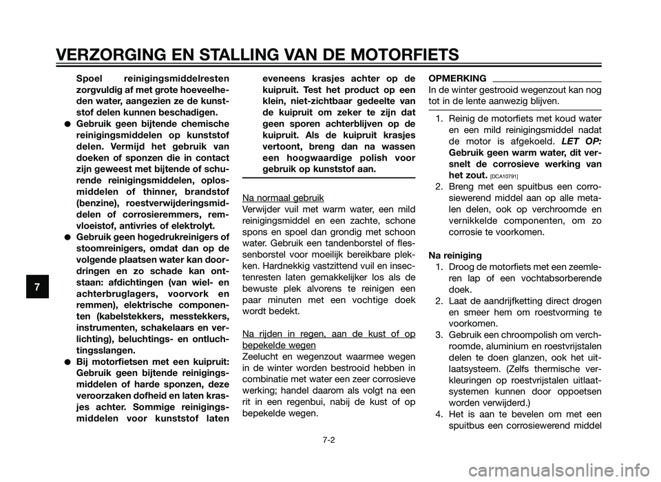 YAMAHA TZR50 2012  Instructieboekje (in Dutch) Spoel reinigingsmiddelresten
zorgvuldig af met grote hoeveelhe-
den water, aangezien ze de kunst-
stof delen kunnen beschadigen.
�Gebruik geen bijtende chemische
reinigingsmiddelen op kunststof
delen.