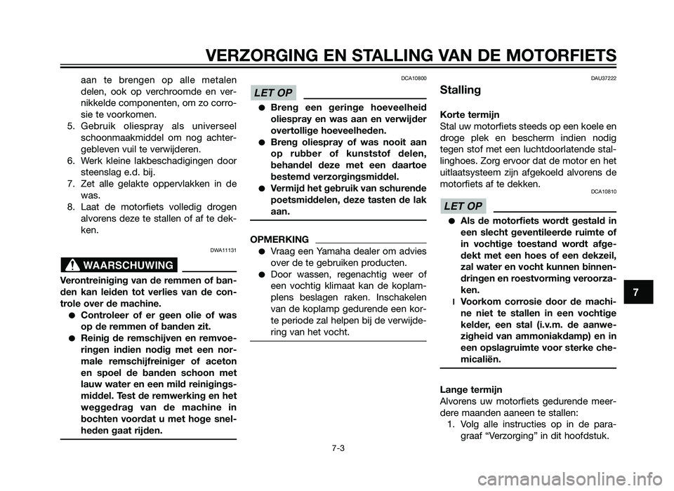 YAMAHA TZR50 2012  Instructieboekje (in Dutch) aan te brengen op alle metalen
delen, ook op verchroomde en ver-
nikkelde componenten, om zo corro-
sie te voorkomen.
5. Gebruik oliespray als universeel schoonmaakmiddel om nog achter-
gebleven vuil 