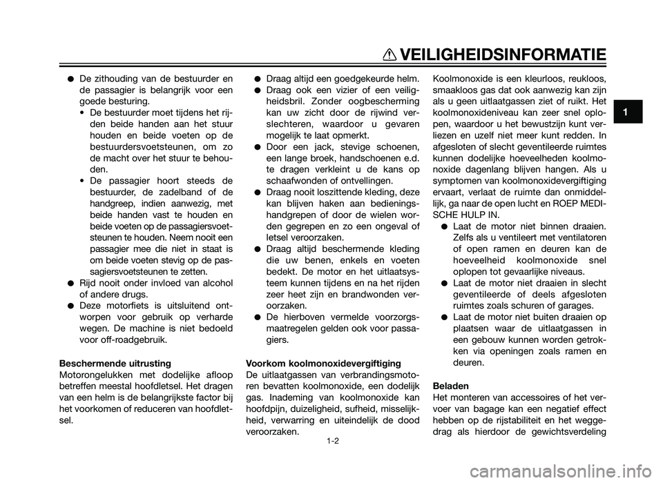 YAMAHA TZR50 2012  Instructieboekje (in Dutch) �De zithouding van de bestuurder en
de passagier is belangrijk voor een
goede besturing.
• De bestuurder moet tijdens het rij- den beide handen aan het stuur
houden en beide voeten op de
bestuurders