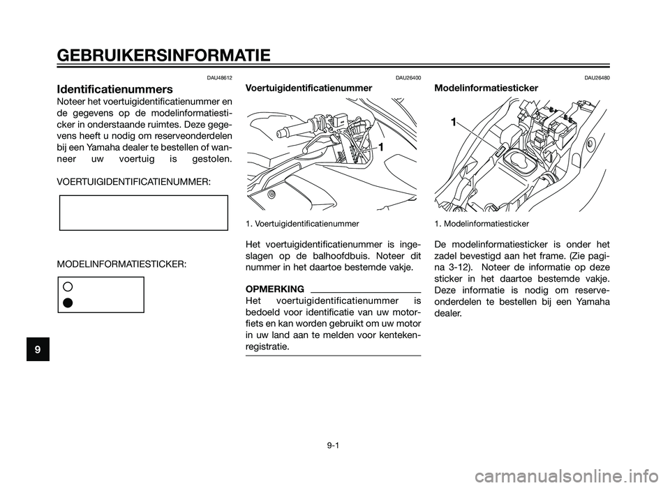 YAMAHA TZR50 2012 Instructieboekje (in Dutch) DAU48612
Identificatienummers
Noteer het voertuigidentificatienummer en
de gegevens op de modelinformatiesti-
cker in onderstaande ruimtes. Deze gege-
vens heeft u nodig om reserveonderdelen
bij een Y YAMAHA TZR50 2012 Instructieboekje (in Dutch) DAU48612
Identificatienummers
Noteer het voertuigidentificatienummer en
de gegevens op de modelinformatiesti-
cker in onderstaande ruimtes. Deze gege-
vens heeft u nodig om reserveonderdelen
bij een Y