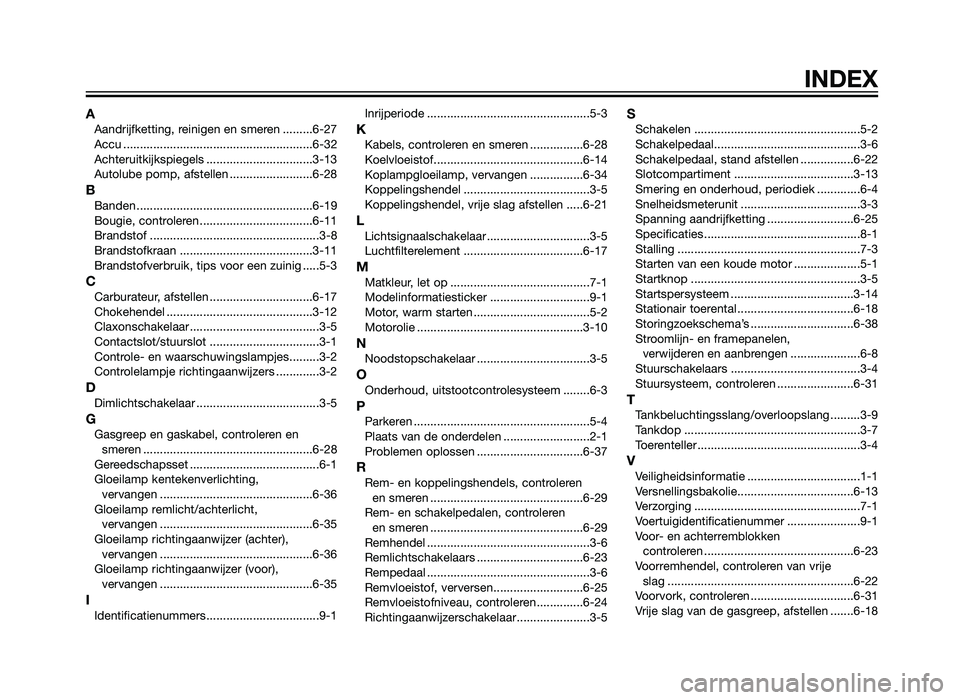 YAMAHA TZR50 2012  Instructieboekje (in Dutch) AAandrijfketting, reinigen en smeren .........6-27
Accu .........................................................6-32
Achteruitkijkspiegels ................................3-13
Autolube pomp, afstelle