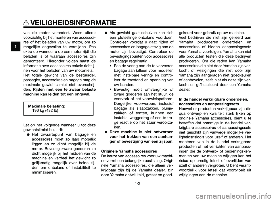 YAMAHA TZR50 2012  Instructieboekje (in Dutch) van de motor verandert. Wees uiterst
voorzichtig bij het monteren van accessoi-
res of het beladen van uw motor, om zo
mogelijke ongevallen te vermijden. Pas
extra op wanneer u op een motor rijdt die
