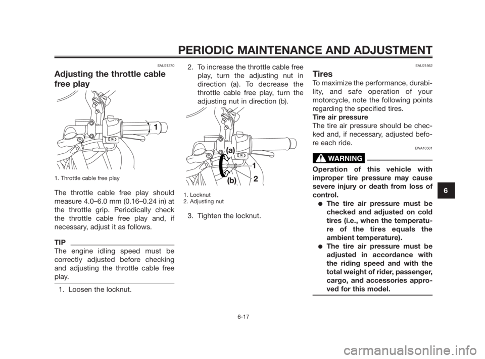 YAMAHA TZR50 2011 Workshop Manual EAU21370
Adjusting the throttle cable
free play
1. Throttle cable free play
The throttle cable free play should
measure 4.0–6.0 mm (0.16–0.24 in) at
the throttle grip. Periodically check
the throt YAMAHA TZR50 2011 Workshop Manual EAU21370
Adjusting the throttle cable
free play
1. Throttle cable free play
The throttle cable free play should
measure 4.0–6.0 mm (0.16–0.24 in) at
the throttle grip. Periodically check
the throt