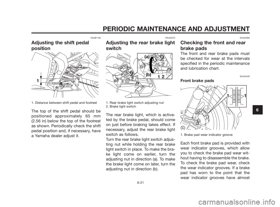 YAMAHA TZR50 2011 Workshop Manual EAUB1100
Adjusting the shift pedal
position
1. Distance between shift pedal and footrest
The top of the shift pedal should be
positioned approximately 65 mm
(2.56 in) below the top of the footrest
as YAMAHA TZR50 2011 Workshop Manual EAUB1100
Adjusting the shift pedal
position
1. Distance between shift pedal and footrest
The top of the shift pedal should be
positioned approximately 65 mm
(2.56 in) below the top of the footrest
as