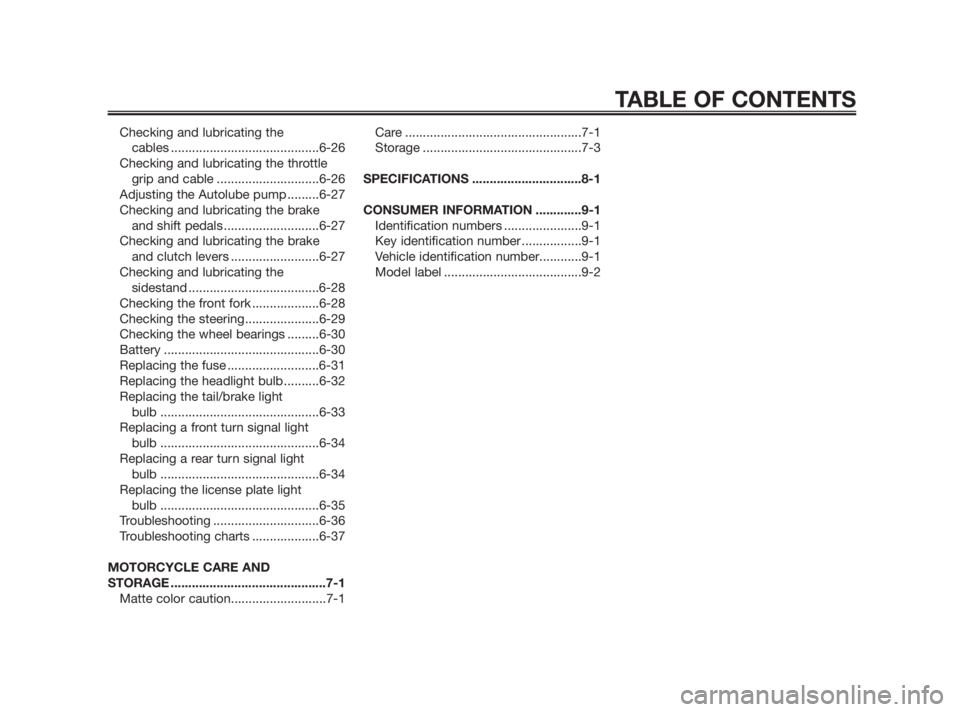 YAMAHA TZR50 2011  Owners Manual Checking and lubricating the 
cables ..........................................6-26
Checking and lubricating the throttle
grip and cable .............................6-26
Adjusting the Autolube pump .