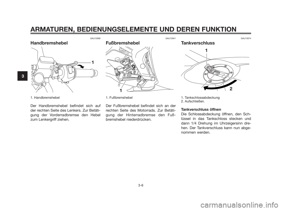 YAMAHA TZR50 2011 Betriebsanleitungen (in German) GAU12890
Handbremshebel
1. Handbremshebel
Der Handbremshebel befindet sich auf
der rechten Seite des Lenkers. Zur Betäti-
gung der Vorderradbremse den Hebel
zum Lenkergriff ziehen.
GAU12941
Fußbrem YAMAHA TZR50 2011 Betriebsanleitungen (in German) GAU12890
Handbremshebel
1. Handbremshebel
Der Handbremshebel befindet sich auf
der rechten Seite des Lenkers. Zur Betäti-
gung der Vorderradbremse den Hebel
zum Lenkergriff ziehen.
GAU12941
Fußbrem