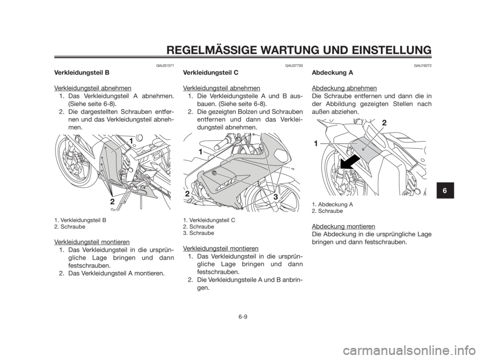 YAMAHA TZR50 2011  Betriebsanleitungen (in German) GAUS1571
Verkleidungsteil B
V
erkleidungsteil abnehmen
1. Das Verkleidungsteil A abnehmen.
(Siehe seite 6-8). 
2. Die dargestellten Schrauben entfer-
nen und das Verkleidungsteil abneh-
men.
1. Verkle