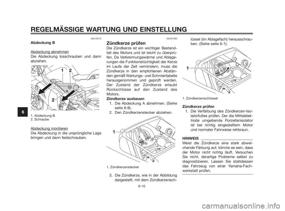 YAMAHA TZR50 2011  Betriebsanleitungen (in German) GAU19210
Abdeckung B
Abdeckung abnehmen
Die Abdeckung losschrauben und dann
abziehen.
1. Abdeckung B
2. Schraube
Abdeckung montieren
Die Abdeckung in die ursprüngliche Lage
bringen und dann festschra