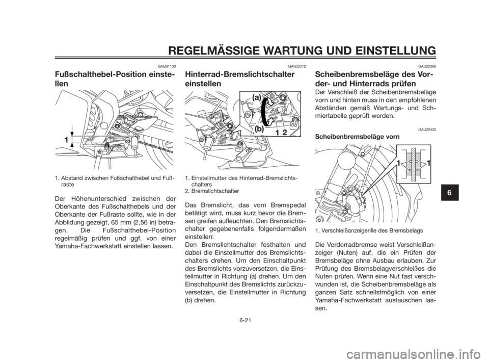 YAMAHA TZR50 2011  Betriebsanleitungen (in German) GAUB1100
Fußschalthebel-Position einste-
llen
1. Abstand zwischen Fußschalthebel und Fuß-
raste
Der Höhenunterschied zwischen der
Oberkante des Fußschalthebels und der
Oberkante der Fußraste sol