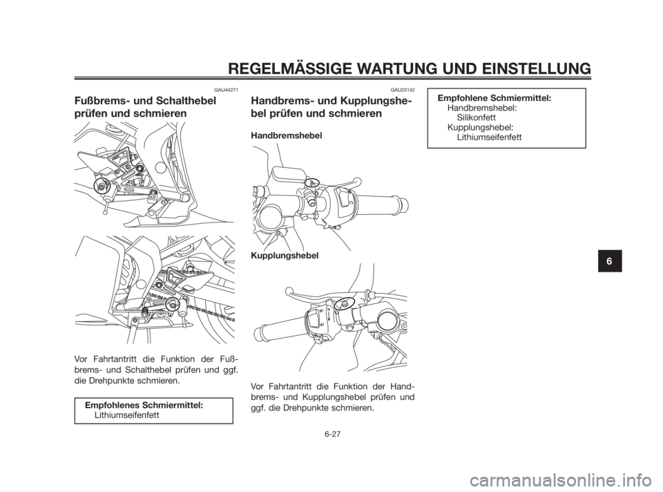 YAMAHA TZR50 2011  Betriebsanleitungen (in German) GAU44271
Fußbrems- und Schalthebel
prüfen und schmieren
Vor Fahrtantritt die Funktion der Fuß-
brems- und Schalthebel prüfen und ggf.
die Drehpunkte schmieren.
GAU23142
Handbrems- und Kupplungshe-