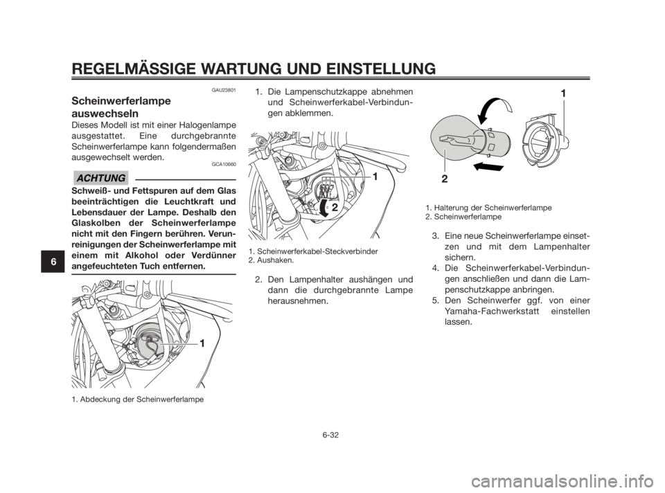 YAMAHA TZR50 2011  Betriebsanleitungen (in German) GAU23801
Scheinwerferlampe
auswechseln
Dieses Modell ist mit einer Halogenlampe
ausgestattet. Eine durchgebrannte
Scheinwerferlampe kann folgendermaßen
ausgewechselt werden.
GCA10660
Schweiß- und Fe