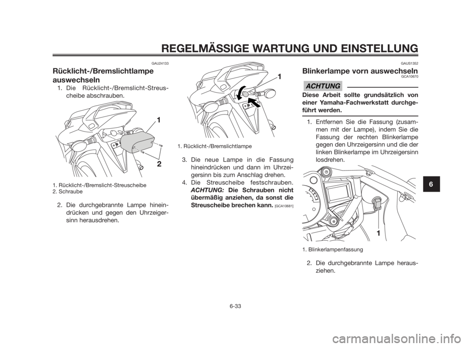 YAMAHA TZR50 2011  Betriebsanleitungen (in German) GAU24133
Rücklicht-/Bremslichtlampe
auswechseln
1. Die Rücklicht-/Bremslicht-Streus-
cheibe abschrauben.
1. Rücklicht-/Bremslicht-Streuscheibe
2. Schraube
2. Die durchgebrannte Lampe hinein-
drück