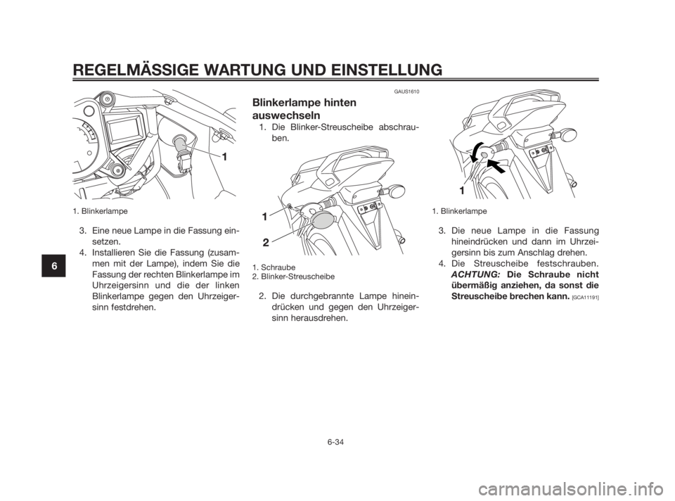 YAMAHA TZR50 2011  Betriebsanleitungen (in German) 1. Blinkerlampe
3. Eine neue Lampe in die Fassung ein-
setzen.
4. Installieren Sie die Fassung (zusam-
men mit der Lampe), indem Sie die
Fassung der rechten Blinkerlampe im
Uhrzeigersinn und die der l