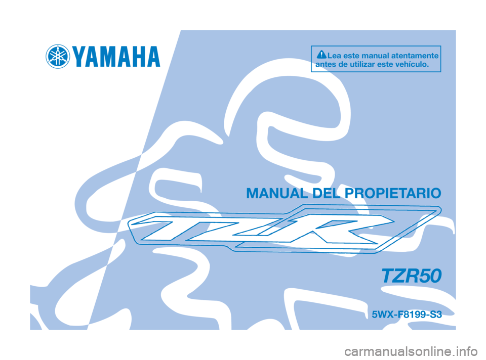 YAMAHA TZR50 2011 Manuale de Empleo (in Spanish) 5WX-F8199-S3
TZR50
MANUAL DEL PROPIETARIO
Lea este manual atentamente
antes de utilizar este vehículo.
5WX-F8199-S3:5WX-F8199-S3 16/11/08 17:53 Página 1 YAMAHA TZR50 2011 Manuale de Empleo (in Spanish) 5WX-F8199-S3
TZR50
MANUAL DEL PROPIETARIO
Lea este manual atentamente
antes de utilizar este vehículo.
5WX-F8199-S3:5WX-F8199-S3 16/11/08 17:53 Página 1