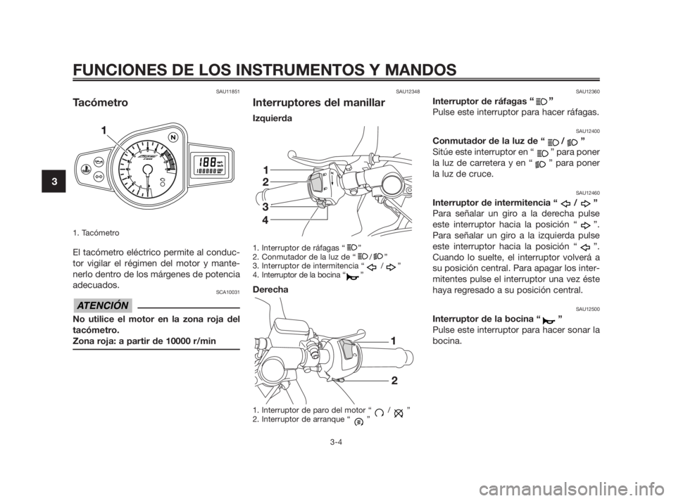 YAMAHA TZR50 2011 Manuale de Empleo (in Spanish) SAU11851
Tacómetro
1. Tacómetro
El tacómetro eléctrico permite al conduc-
tor vigilar el régimen del motor y mante-
nerlo dentro de los márgenes de potencia
adecuados.
SCA10031
No utilice el mo YAMAHA TZR50 2011 Manuale de Empleo (in Spanish) SAU11851
Tacómetro
1. Tacómetro
El tacómetro eléctrico permite al conduc-
tor vigilar el régimen del motor y mante-
nerlo dentro de los márgenes de potencia
adecuados.
SCA10031
No utilice el mo
