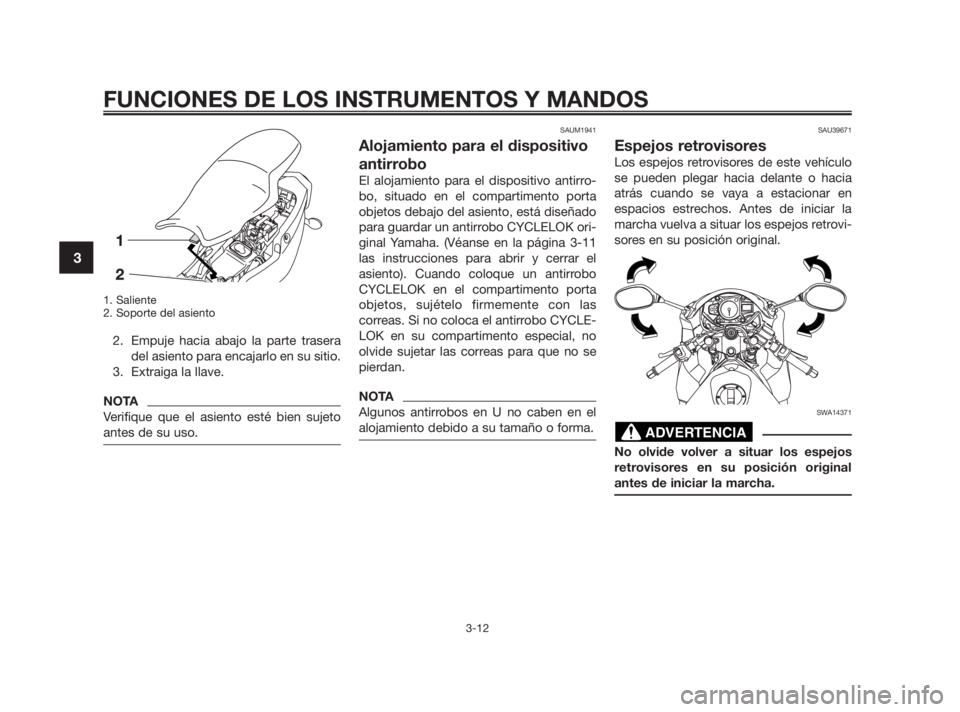 YAMAHA TZR50 2011 Manuale de Empleo (in Spanish) 1. Saliente
2. Soporte del asiento
2. Empuje hacia abajo la parte trasera
del asiento para encajarlo en su sitio.
3. Extraiga la llave.
NOTA
Verifique que el asiento esté bien sujeto
antes de su uso. YAMAHA TZR50 2011 Manuale de Empleo (in Spanish) 1. Saliente
2. Soporte del asiento
2. Empuje hacia abajo la parte trasera
del asiento para encajarlo en su sitio.
3. Extraiga la llave.
NOTA
Verifique que el asiento esté bien sujeto
antes de su uso.