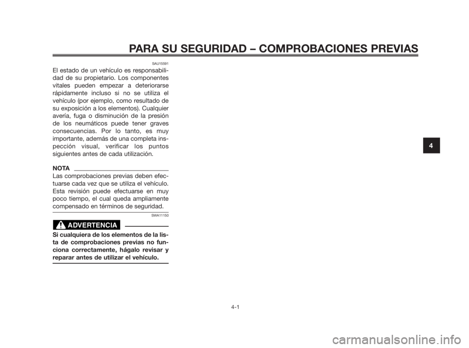 YAMAHA TZR50 2011 Manuale de Empleo (in Spanish) PARA SU SEGURIDAD – COMPROBACIONES PREVIAS
4-1
4
SAU15591
El estado de un vehículo es responsabili-
dad de su propietario. Los componentes
vitales pueden empezar a deteriorarse
rápidamente incluso YAMAHA TZR50 2011 Manuale de Empleo (in Spanish) PARA SU SEGURIDAD – COMPROBACIONES PREVIAS
4-1
4
SAU15591
El estado de un vehículo es responsabili-
dad de su propietario. Los componentes
vitales pueden empezar a deteriorarse
rápidamente incluso