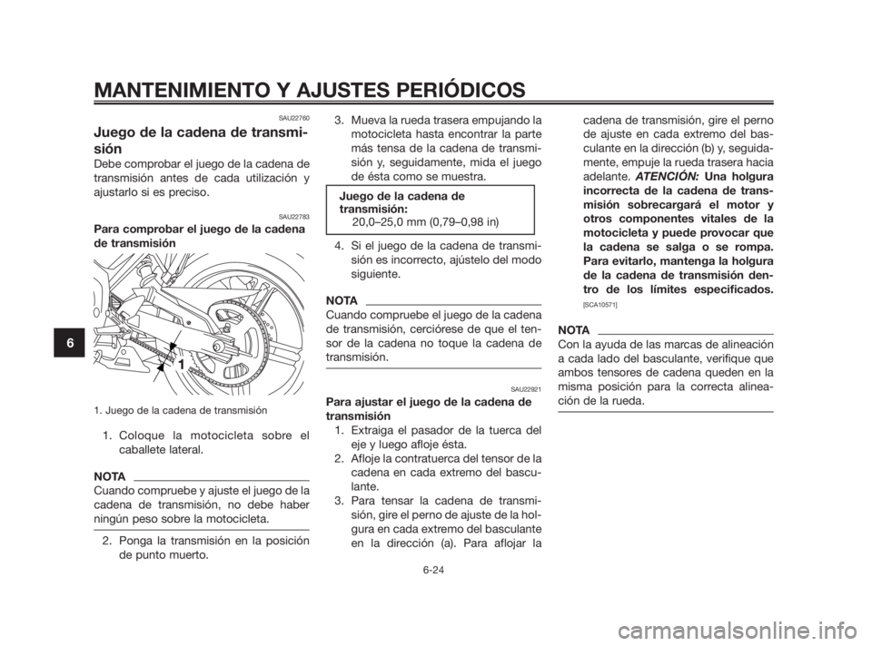 YAMAHA TZR50 2011 Manuale de Empleo (in Spanish) SAU22760
Juego de la cadena de transmi-
sión
Debe comprobar el juego de la cadena de
transmisión antes de cada utilización y
ajustarlo si es preciso.
SAU22783
Para comprobar el juego de la cadena
d YAMAHA TZR50 2011 Manuale de Empleo (in Spanish) SAU22760
Juego de la cadena de transmi-
sión
Debe comprobar el juego de la cadena de
transmisión antes de cada utilización y
ajustarlo si es preciso.
SAU22783
Para comprobar el juego de la cadena
d