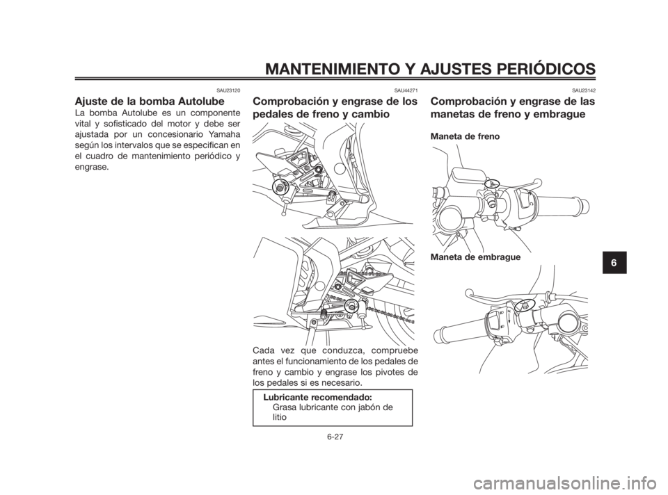 YAMAHA TZR50 2011 Manuale de Empleo (in Spanish) SAU23120
Ajuste de la bomba Autolube
La bomba Autolube es un componente
vital y sofisticado del motor y debe ser
ajustada por un concesionario Yamaha
según los intervalos que se especifican en
el cua YAMAHA TZR50 2011 Manuale de Empleo (in Spanish) SAU23120
Ajuste de la bomba Autolube
La bomba Autolube es un componente
vital y sofisticado del motor y debe ser
ajustada por un concesionario Yamaha
según los intervalos que se especifican en
el cua