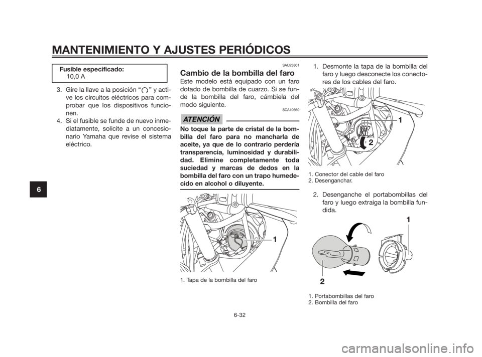 YAMAHA TZR50 2011 Manuale de Empleo (in Spanish) 3. Gire la llave a la posición “ ” y acti-
ve los circuitos eléctricos para com-
probar que los dispositivos funcio-
nen.
4. Si el fusible se funde de nuevo inme-
diatamente, solicite a un conce YAMAHA TZR50 2011 Manuale de Empleo (in Spanish) 3. Gire la llave a la posición “ ” y acti-
ve los circuitos eléctricos para com-
probar que los dispositivos funcio-
nen.
4. Si el fusible se funde de nuevo inme-
diatamente, solicite a un conce