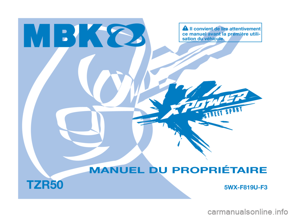 YAMAHA TZR50 2011 Notices Demploi (in French) TZR505WX-F819U-F3
MANUEL DU PROPRIÉTAIRE
Il convient de lire attentivement
ce manuel avant la première utili-
sation du véhicule.
5WX-F819U-F3 25/11/08 18:46 Página 1 YAMAHA TZR50 2011 Notices Demploi (in French) TZR505WX-F819U-F3
MANUEL DU PROPRIÉTAIRE
Il convient de lire attentivement
ce manuel avant la première utili-
sation du véhicule.
5WX-F819U-F3 25/11/08 18:46 Página 1
